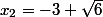 x_{2}=-3+\sqrt{6}