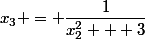 x_{3} = \dfrac{1}{x^2_2 + 3}