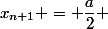 x_{n+1} = \dfrac{a}{2} \; H_n