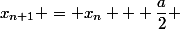 x_{n+1} = x_n + \dfrac{a}{2} \; n