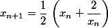 x_{n+1}=\dfrac{1}{2}\,\left(x_n+\dfrac{2}{x_n}\right)