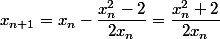 x_{n+1}=x_n-\dfrac{x_n^2-2}{2x_n}=\dfrac{x_n^2+2}{2x_n}