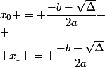 x_0 = \dfrac{-b-\sqrt{\Delta}}{2a} \\ \\ x_1 = \dfrac{-b+\sqrt{\Delta}}{2a}