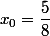 x_0=\dfrac58