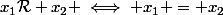 x_1\mathcal{R} x_2 \iff x_1 = x_2