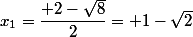 x_1=\dfrac{ 2-\sqrt{8}}{2}= 1-\sqrt{2}