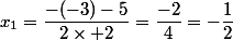 x_1=\dfrac{-(-3)-5}{2\times 2}=\dfrac{-2}{4}=-\dfrac{1}{2}