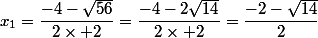 x_1=\dfrac{-4-\sqrt{56}}{2\times 2}=\dfrac{-4-2\sqrt{14}}{2\times 2}=\dfrac{-2-\sqrt{14}}{2}