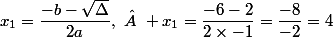 x_1=\dfrac{-b-\sqrt{\Delta}}{2a},\   x_1=\dfrac{-6-2}{2\times-1}=\dfrac{-8}{-2}=4
