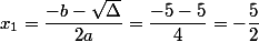 x_1=\dfrac{-b-\sqrt{\Delta}}{2a}=\dfrac{-5-5}{4}=-\dfrac{5}{2}