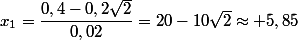 x_1=\dfrac{0,4-0,2\sqrt{2}}{0,02}=20-10\sqrt{2}\approx 5,85