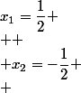 x_1=\dfrac{1}{2}
 \\ 
 \\ x_2=-\dfrac{1}{2}
 \\ 