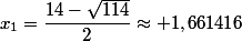 x_1=\dfrac{14-\sqrt{114}}{2}\approx 1,661416