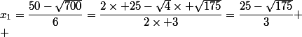 x_1=\dfrac{50-\sqrt{700}}{6}=\dfrac{2\times 25-\sqrt{4}\times \sqrt{175}}{2\times 3}=\dfrac{25-\sqrt{175}}{3}
 \\ 