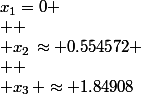x_1=0
 \\ 
 \\ x_2\,\approx 0.554572
 \\ 
 \\ x_3\, \approx 1.84908
