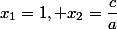 x_1=1, x_2=\dfrac{c}{a}