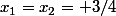 x_1=x_2= 3/4