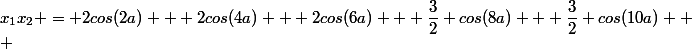 x_1x_2 = 2cos(2a) + 2cos(4a) + 2cos(6a) + \dfrac{3}{2} cos(8a) + \dfrac{3}{2} cos(10a) 
 \\ 