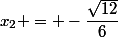 x_2 = -\dfrac{\sqrt{12}}{6}