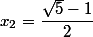 x_2=\dfrac{\sqrt{5}-1}{2}