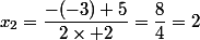 x_2=\dfrac{-(-3)+5}{2\times 2}=\dfrac{8}{4}=2