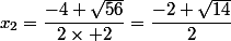 x_2=\dfrac{-4+\sqrt{56}}{2\times 2}=\dfrac{-2+\sqrt{14}}{2}