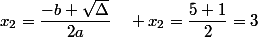 x_2=\dfrac{-b+\sqrt{\Delta}}{2a}\quad x_2=\dfrac{5+1}{2}=3