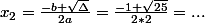 x_2=\frac{-b+\sqrt{\Delta}}{2a}=\frac{-1+\sqrt{25}}{2*2}=...