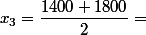 x_3=\dfrac{1400+1800}{2}=