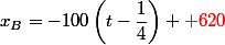 x_B=-100\left(t-\dfrac{1}{4}\right)+{\red 620}