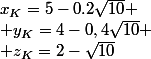 x_K=5-0.2\sqrt{10}
 \\ y_K=4-0,4\sqrt{10}
 \\ z_K=2-\sqrt{10}