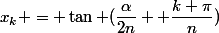 x_k = \tan (\dfrac{\alpha}{2n} +\dfrac{k \pi}{n})&nbsp;&nbsp;
