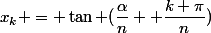 x_k = \tan (\dfrac{\alpha}{n} +\dfrac{k \pi}{n})&nbsp;&nbsp;