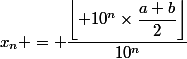 x_n = \dfrac{\left\lfloor 10^n\times\dfrac{a+b}{2}\right\rfloor}{10^n}