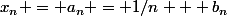 x_n = a_n = 1/n + b_n