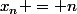 x_n = n
