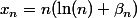 x_n=n(\ln(n)+\beta_n)