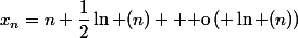 x_n=n+\dfrac{1}{2}\ln (n) +{\rm o}\left( \ln (n)\right)