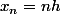 x_n=nh