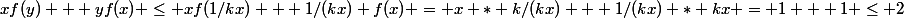 xf(y) + yf(x) \le xf(1/kx) + 1/(kx) f(x) = x * k/(kx) + 1/(kx) * kx = 1 + 1 \le 2