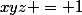 xyz = 1