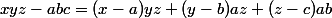 xyz-abc=(x-a)yz+(y-b)az+(z-c)ab
