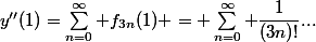 y''(1)=\sum_{n=0}^{\infty} f_{3n}(1) = \sum_{n=0}^{\infty} \dfrac{1}{(3n)!}...