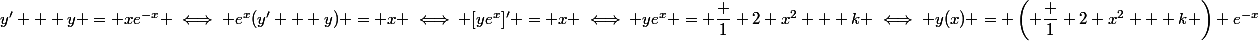 y' + y = xe^{-x} \iff e^x(y' + y) = x \iff [ye^x]' = x \iff ye^x = \dfrac 1 2 x^2 + k \iff y(x) = \left( \dfrac 1 2 x^2 + k \right) e^{-x}