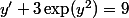 y'+3\exp(y^2)=9