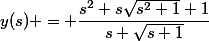 y(s) = \dfrac{s^2+s\sqrt{s^2+1}+1}{s+\sqrt{s+1}}