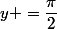 y =\dfrac{\pi}{2}