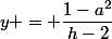 y = \dfrac{1-a^2}{h-2}