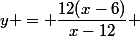 y = \dfrac{12(x-6)}{x-12} 
