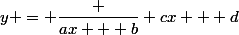 y = \dfrac {ax + b} {cx + d}